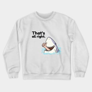 That's All Right Shark Eating Man Sarcasm Crewneck Sweatshirt